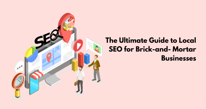 Local SEO for Brick-and- Mortar Businesses: The ultimate guide