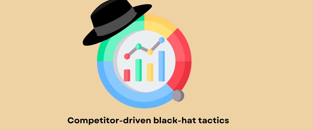competitor-driven black hat tactics